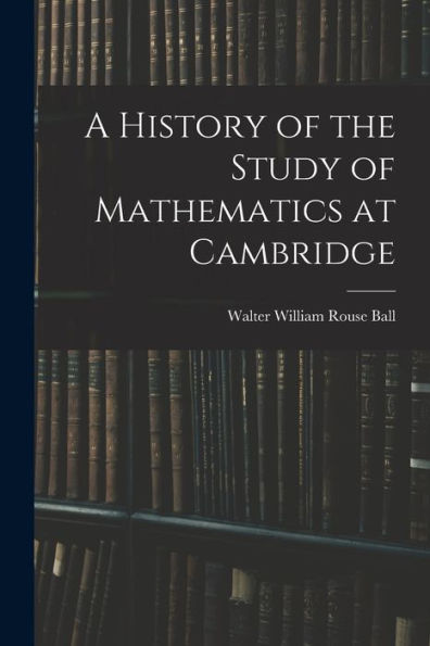 A History Of The Study Of Mathematics At Cambridge