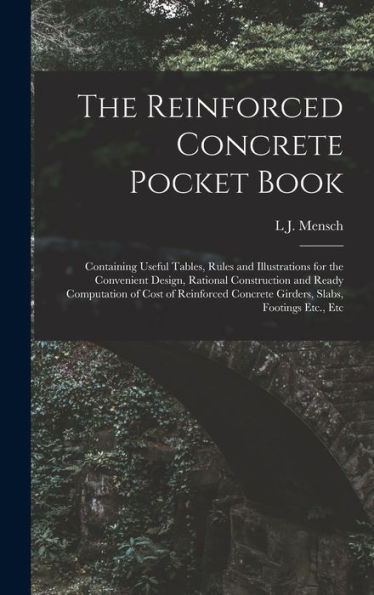 The Reinforced Concrete Pocket Book: Containing Useful Tables, Rules And Illustrations For The Convenient Design, Rational Construction And Ready ... Concrete Girders, Slabs, Footings Etc., Etc
