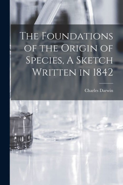 The Foundations Of The Origin Of Species, A Sketch Written In 1842