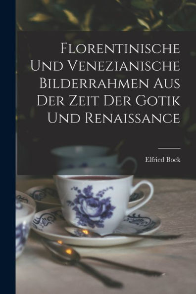 Florentinische Und Venezianische Bilderrahmen Aus Der Zeit Der Gotik Und Renaissance
