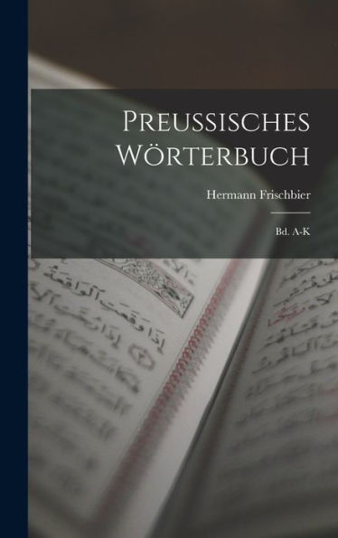 Preussisches Wörterbuch: Bd. A-K (German Edition)