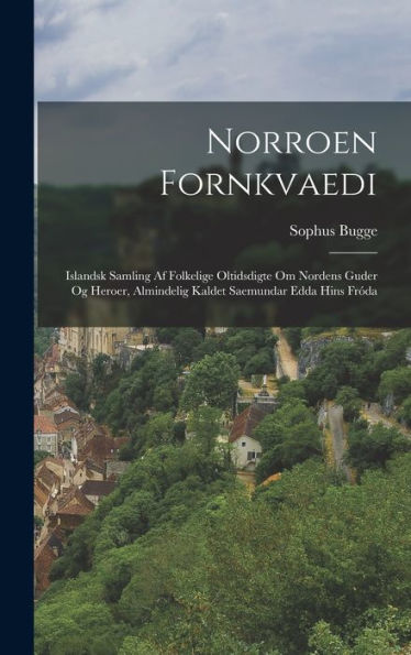 Norroen Fornkvaedi: Islandsk Samling Af Folkelige Oltidsdigte Om Nordens Guder Og Heroer, Almindelig Kaldet Saemundar Edda Hins Fróda (Norwegian Edition)