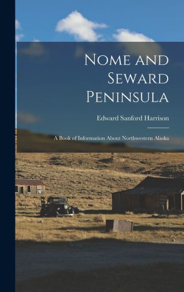 Nome And Seward Peninsula: A Book Of Information About Northwestern Alaska