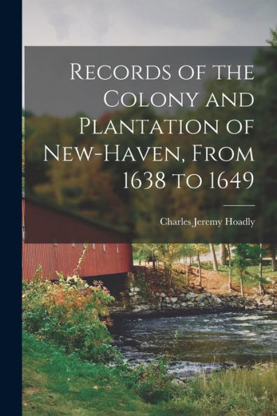 Records Of The Colony And Plantation Of New-Haven, From 1638 To 1649