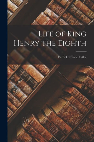 Life Of King Henry The Eighth