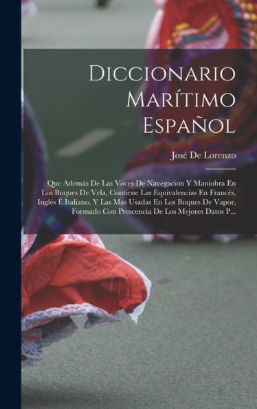 Diccionario Marítimo Español: Que Además De Las Voces De Navegacion Y Maniobra En Los Buques De Vela, Contiene Las Equivalencias En Francés, Inglés É ... De Los Mejores Datos P... (Spanish Edition)