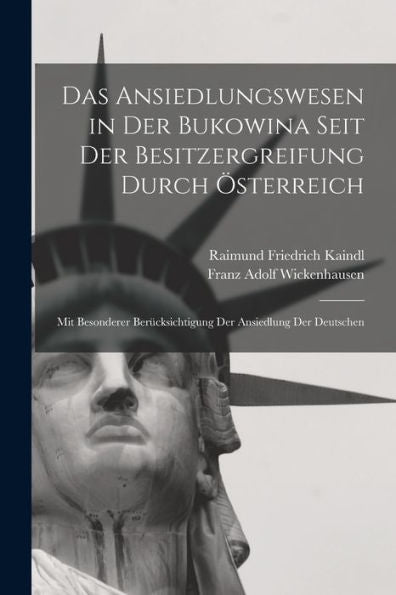Das Ansiedlungswesen In Der Bukowina Seit Der Besitzergreifung Durch Österreich: Mit Besonderer Berücksichtigung Der Ansiedlung Der Deutschen (German Edition)