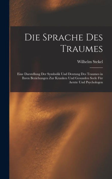 Die Sprache Des Traumes: Eine Darstellung Der Symbolik Und Deutung Des Traumes In Ihren Beziehungen Zur Kranken Und Gesunden Seele Für Aerzte Und Psychologen (German Edition)