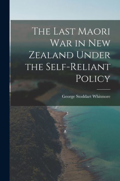The Last Maori War In New Zealand Under The Self-Reliant Policy