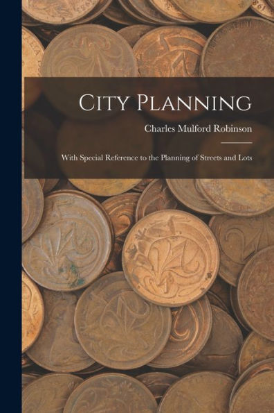 City Planning: With Special Reference To The Planning Of Streets And Lots