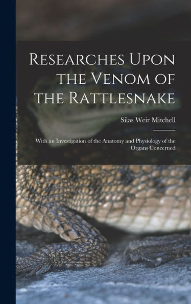 Researches Upon The Venom Of The Rattlesnake: With An Investigation Of The Anatomy And Physiology Of The Organs Concerned