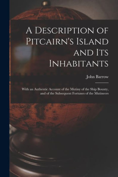 A Description Of Pitcairn'S Island And Its Inhabitants: With An Authentic Account Of The Mutiny Of The Ship Bounty, And Of The Subsequent Fortunes Of The Mutineers
