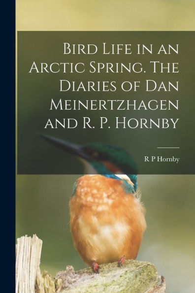 Bird Life In An Arctic Spring. The Diaries Of Dan Meinertzhagen And R. P. Hornby