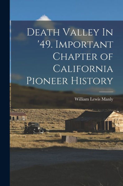 Death Valley In '49. Important Chapter Of California Pioneer History