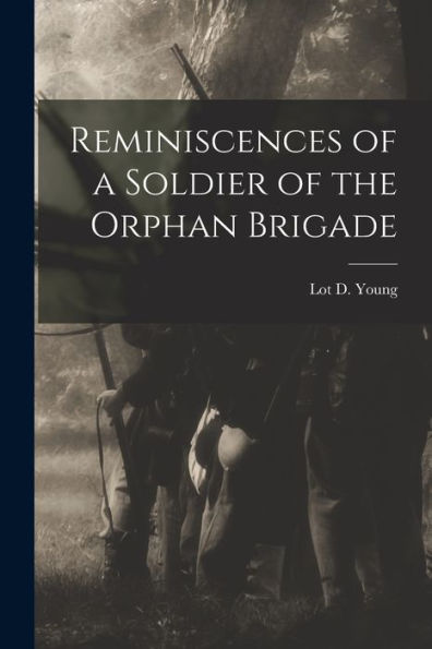 Reminiscences Of A Soldier Of The Orphan Brigade