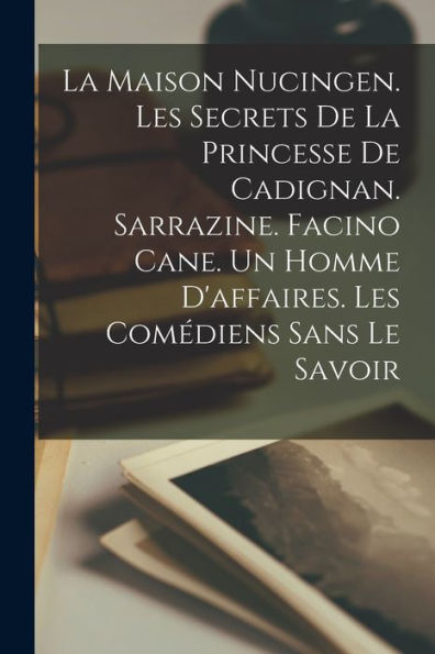 La Maison Nucingen. Les Secrets De La Princesse De Cadignan. Sarrazine. Facino Cane. Un Homme D'Affaires. Les Comédiens Sans Le Savoir (French Edition)