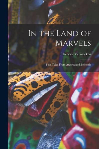 In The Land Of Marvels: Folk-Tales From Austria And Bohemia