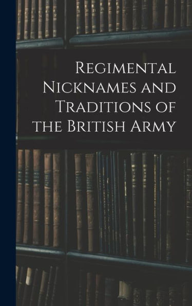 Regimental Nicknames And Traditions Of The British Army