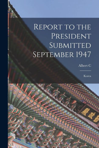 Report To The President Submitted September 1947: Korea