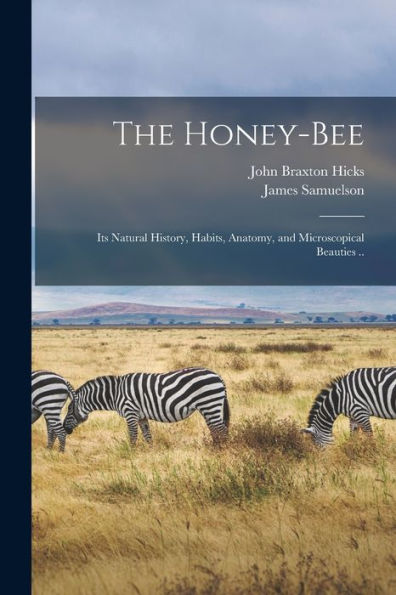 The Honey-Bee; Its Natural History, Habits, Anatomy, And Microscopical Beauties ..