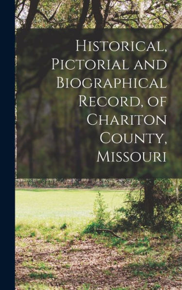 Historical, Pictorial And Biographical Record, Of Chariton County, Missouri