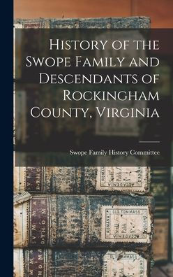 History Of The Swope Family And Descendants Of Rockingham County, Virginia