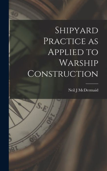Shipyard Practice As Applied To Warship Construction
