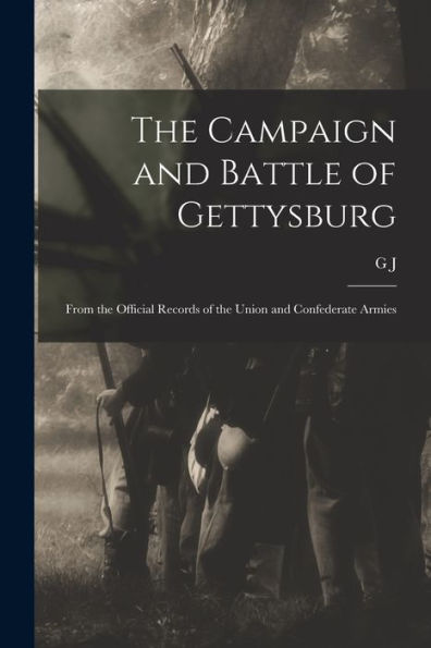 The Campaign And Battle Of Gettysburg: From The Official Records Of The Union And Confederate Armies