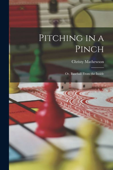 Pitching In A Pinch: Or, Baseball From The Inside