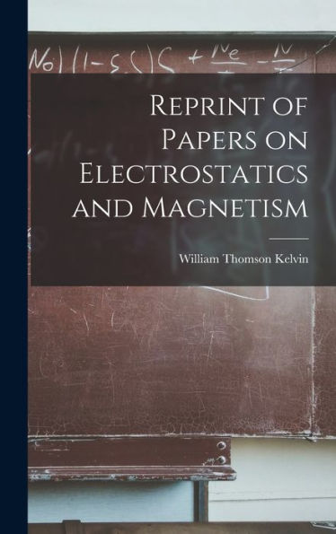 Reprint Of Papers On Electrostatics And Magnetism