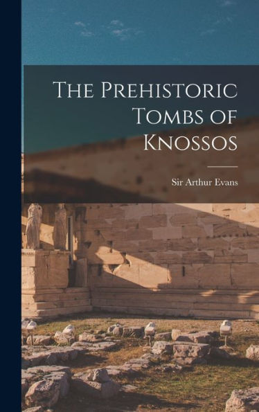 The Prehistoric Tombs Of Knossos