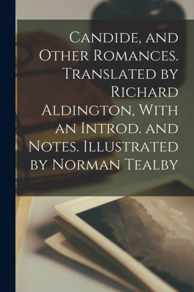 Candide, And Other Romances. Translated By Richard Aldington, With An Introd. And Notes. Illustrated By Norman Tealby