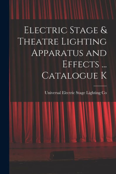 Electric Stage & Theatre Lighting Apparatus And Effects ... Catalogue K