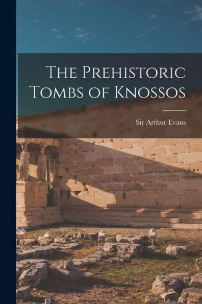 The Prehistoric Tombs Of Knossos