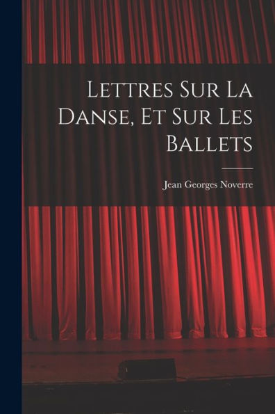 Lettres Sur La Danse, Et Sur Les Ballets (French Edition)