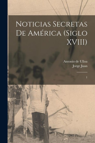 Noticias Secretas De América (Siglo Xviii): 1 (Spanish Edition)