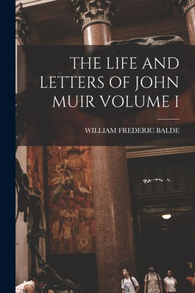 The Life And Letters Of John Muir Volume I