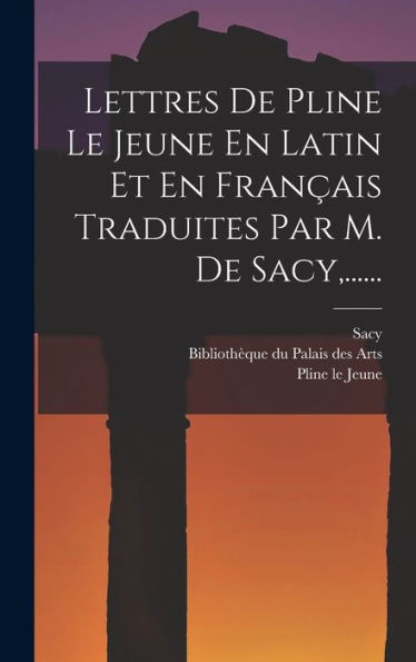 Lettres De Pline Le Jeune En Latin Et En Français Traduites Par M. De Sacy, ...... (French Edition)