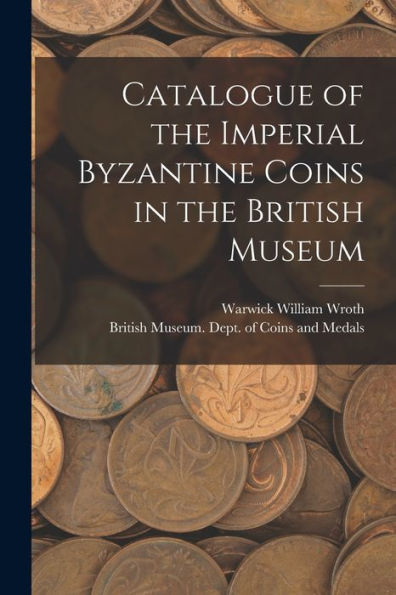 Catalogue Of The Imperial Byzantine Coins In The British Museum