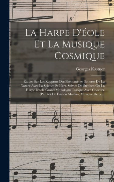 La Harpe D'Éole Et La Musique Cosmique: Études Sur Les Rapports Des Phénomènes Sonores De La Nature Avec La Science Et L'Art. Suivies De Stéphen Ou La ... Maillan, Musique De G.... (French Edition)