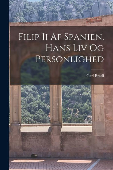 Filip Ii Af Spanien, Hans Liv Og Personlighed (Danish Edition)