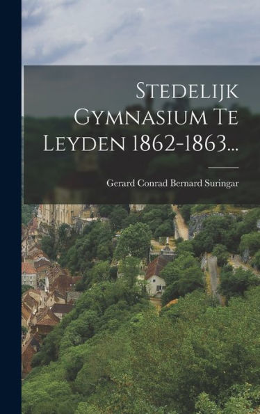 Stedelijk Gymnasium Te Leyden 1862-1863... (Dutch Edition)