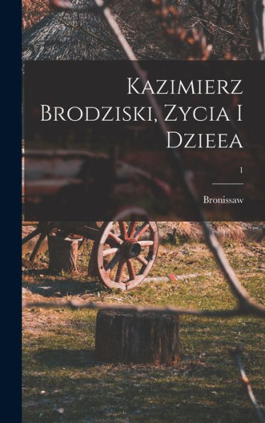 Kazimierz Brodziski, Zycia I Dzieea; 1 (Polish Edition)