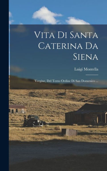Vita Di Santa Caterina Da Siena: Vergine, Del Terzo Ordine Di San Domenico ... (Italian Edition)