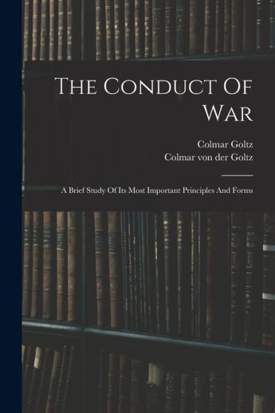 The Conduct Of War: A Brief Study Of Its Most Important Principles And Forms