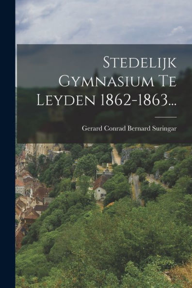 Stedelijk Gymnasium Te Leyden 1862-1863... (Dutch Edition)