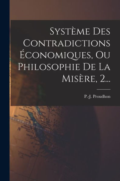 Système Des Contradictions Économiques, Ou Philosophie De La Misère, 2... (French Edition)