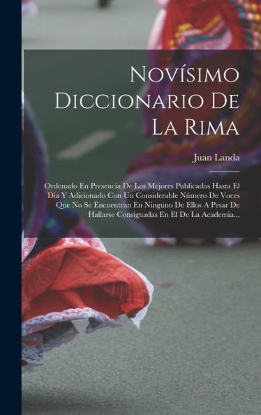 Novísimo Diccionario De La Rima: Ordenado En Presencia De Los Mejores Publicados Hasta El Día Y Adicionado Con Un Considerable Número De Voces Que No ... En El De La Academia... (Spanish Edition)