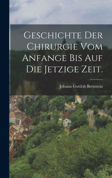 Geschichte Der Chirurgie Vom Anfange Bis Auf Die Jetzige Zeit. (German Edition)