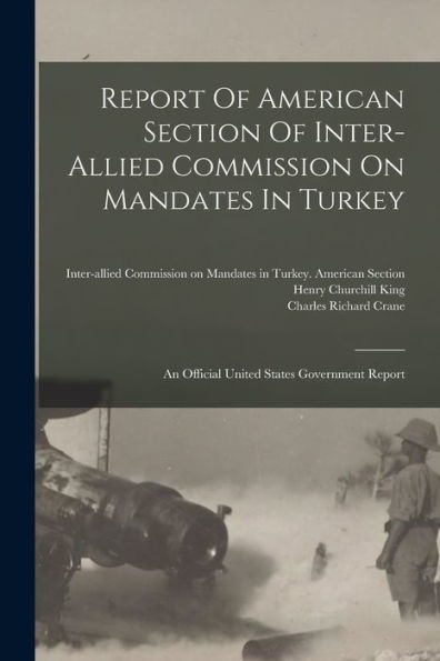 Report Of American Section Of Inter-Allied Commission On Mandates In Turkey: An Official United States Government Report